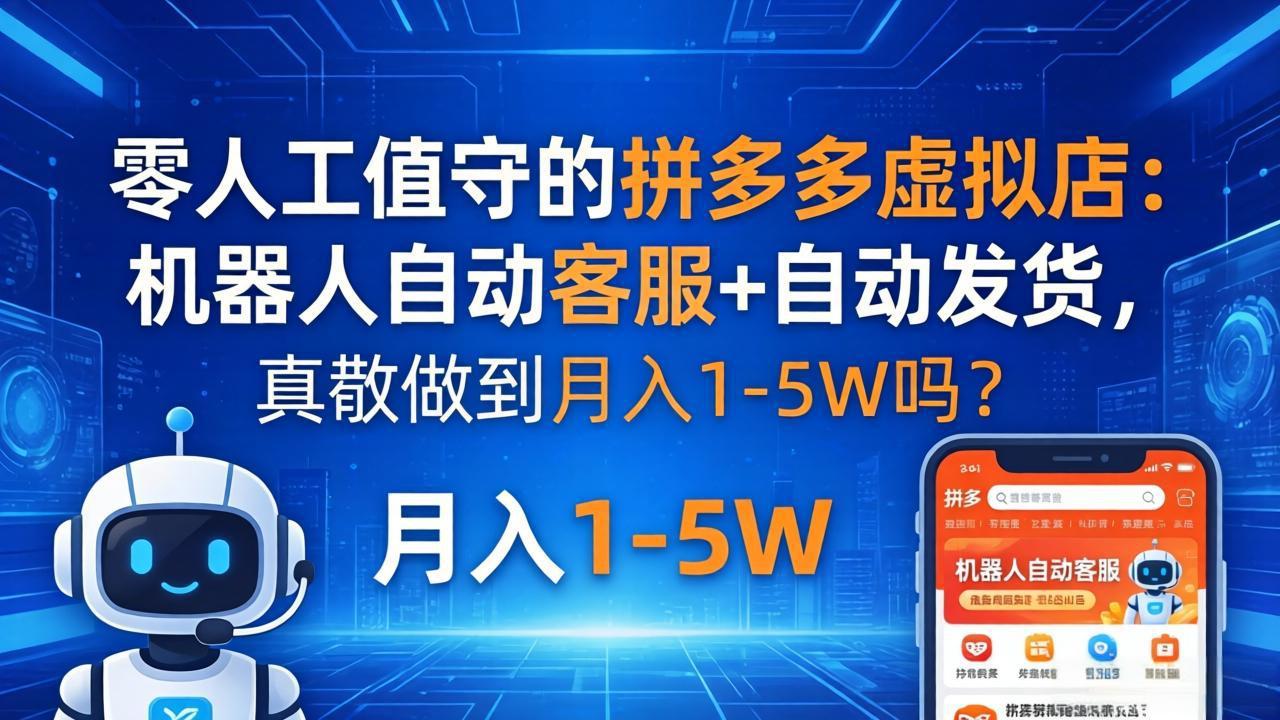 （18183期）零人工值守的拼多多虚拟店：机器人自动客服+ 自动发货，真能做到月入 1-5W 吗？-小二项目网