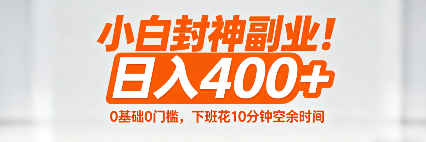（18061期）小白封神副业！0基础0门槛，下班花10分钟空余时间，日入400+,简单粗暴！-小二项目网