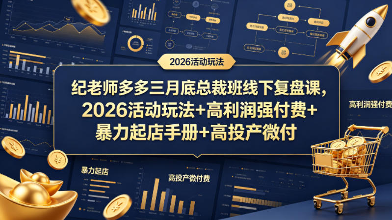 纪老师多多三月底总裁班线下复盘课，2026活动玩法+高利润强付费+暴力起店手册+高投产微付费-小二项目网