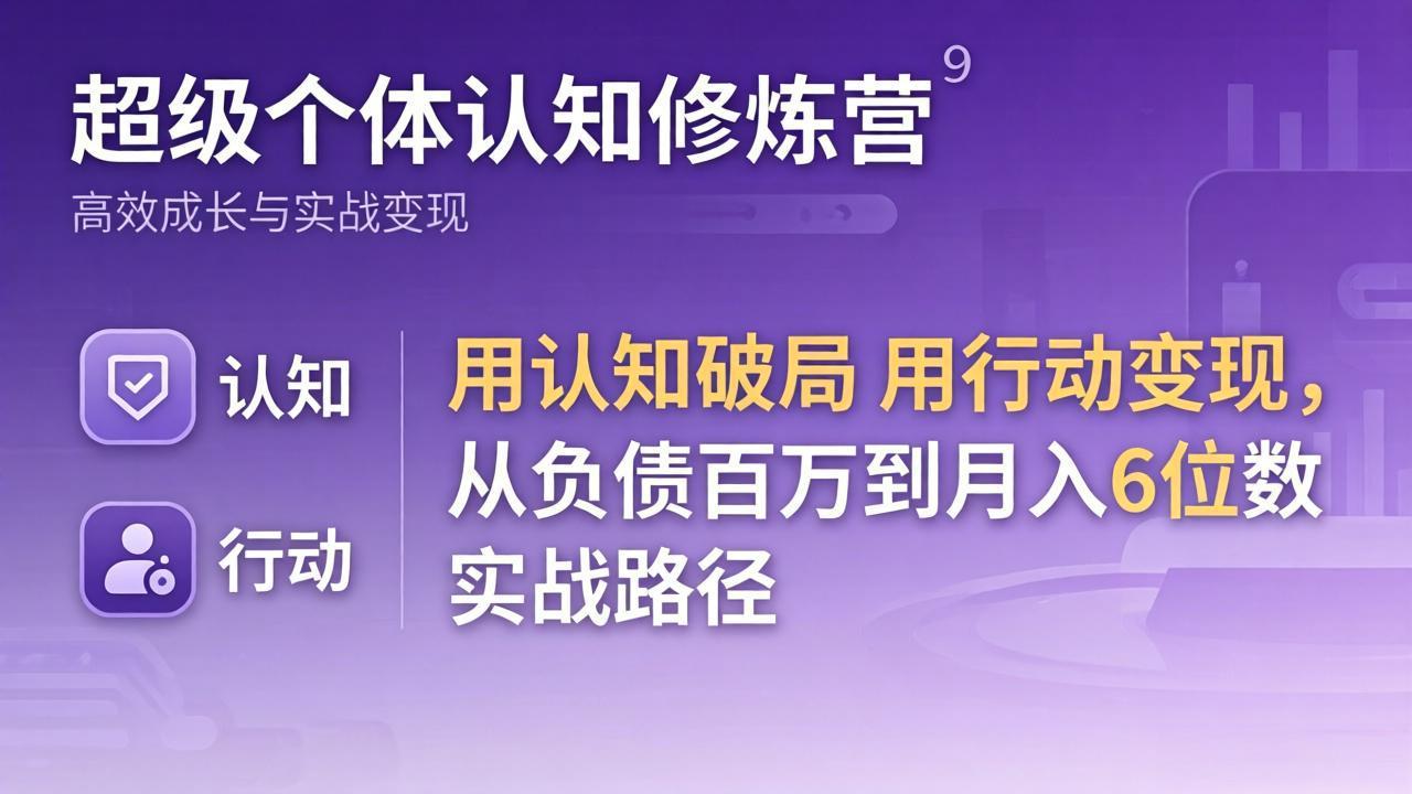 （17854期）超级个体认知修炼营：用认知破局用行动变现，从负债百万到月入6位数实战路径-小二项目网