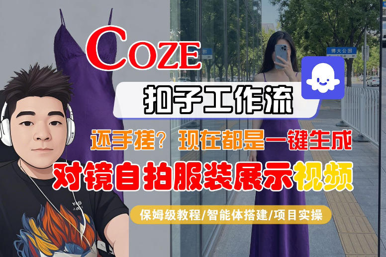 Coze智能体工作流一键生成“对镜自拍服装展示“短视频，全流程保姆级教学-小二项目网