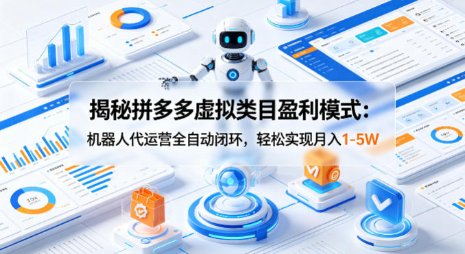 揭秘拼多多虚拟类目盈利模式：机器人代运营全自动闭环，轻松实现月入1-5W-小二项目网