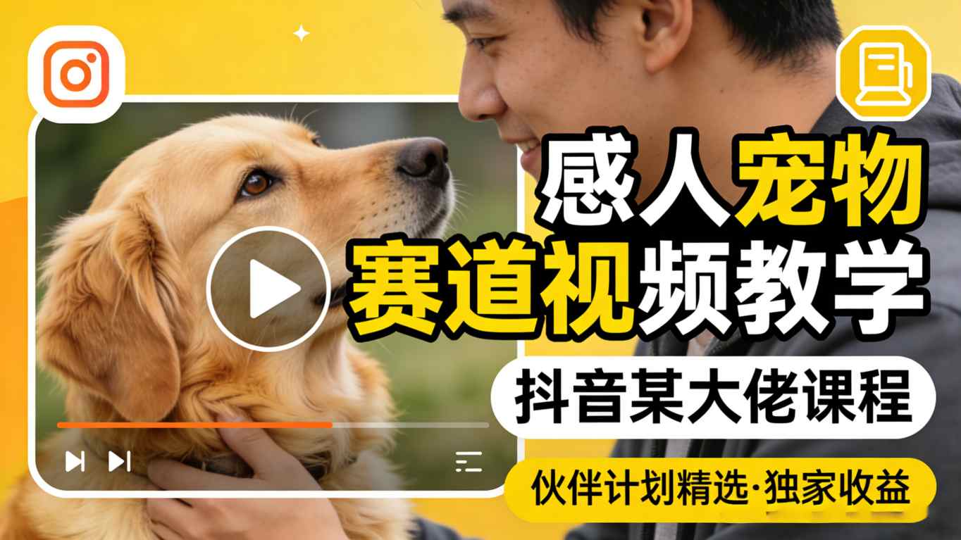 感人宠物赛道视频教学，抖音某大佬课程，可做伙伴计划精选独家收益-小二项目网