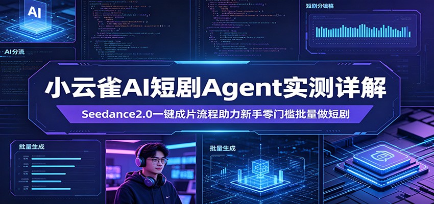 小云雀AI短剧Agent实测详解：Seedance2.0一键成片流程助力新手零门槛批量做短剧-小二项目网