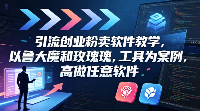 引流创业粉卖软件教学，以鲁大魔和玫瑰工具为案例，可做任意软件-小二项目网