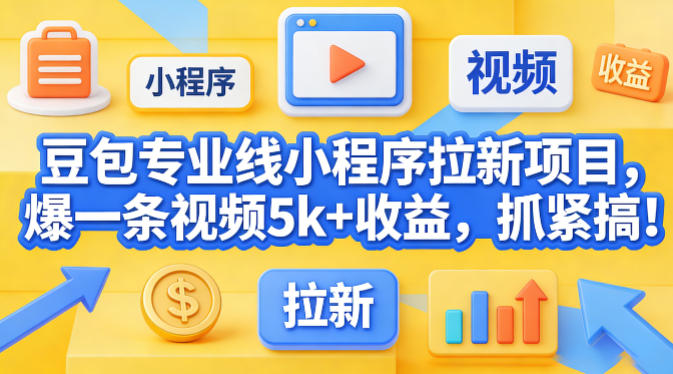 豆包专业线小程序拉新项目，爆一条视频就是5k+收益，抓紧搞这个-小二项目网