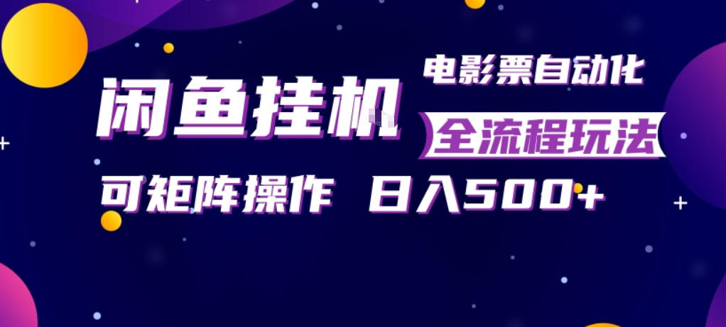 闲鱼全自动售卖电影票，全程挂G，可矩阵操作，小白轻松上手日入5张，稳定副业【揭秘】-小二项目网