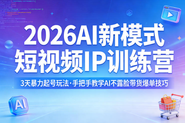 2026AI新模式短视频IP训练营，3天暴力起号玩法，手把手教学AI不露脸带货爆单技巧-小二项目网