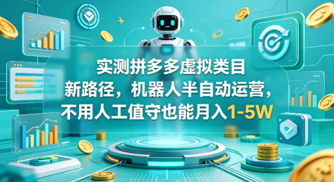 实测拼多多虚拟类目新路径，机器人半自动运营，不用人工值守也能月入1-5W【揭秘】-小二项目网