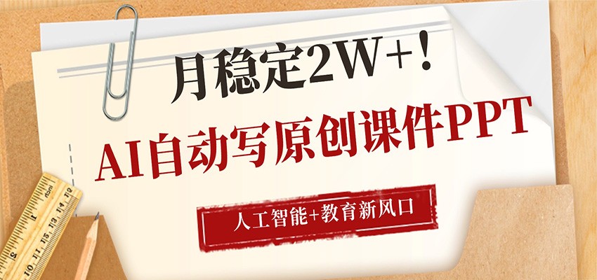 AI自动写原创课件PPT，人工智能+教育新AI风口，月稳定2W+-小二项目网