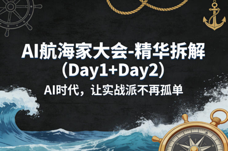 AI航海家大会-精华拆解（Day1+Day2）AI时代，让实战派不再孤单-小二项目网