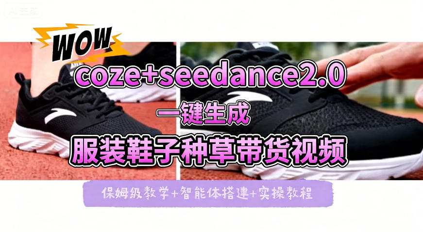 coze+即梦seedance2.0一键生成服装鞋子带货种草视频！全流程保姆级教学-小二项目网