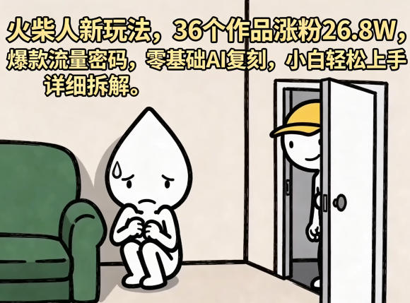 火柴人新玩法，36个作品涨粉26.8W，爆款流量密码，零基础AI复刻，小白轻松上手，详细拆解-小二项目网