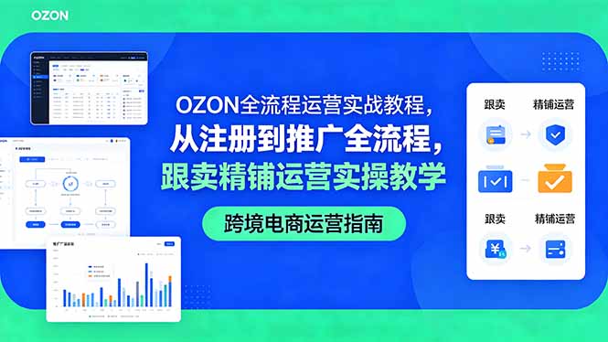 （18519期）OZON全流程运营实战教程，从注册到推广全流程，跟卖精铺运营实操教学-小二项目网