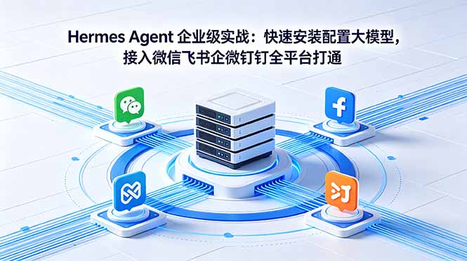 （18563期）Hermes Agent 企业级实战：快速安装配置大模型，接入微信飞书企微钉钉全平台打通-小二项目网