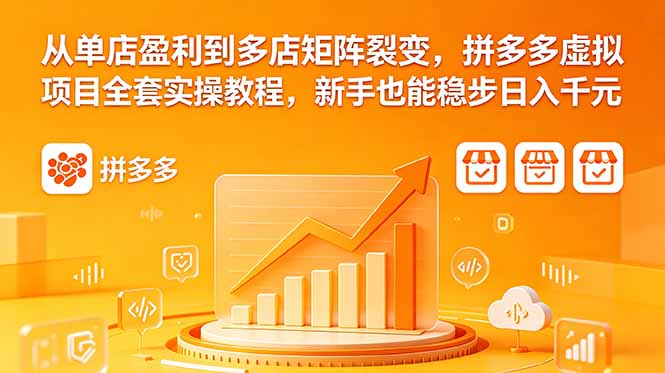 （18576期）从单店盈利到多店矩阵裂变，拼多多虚拟项目全套实操教程，新手也能稳步日入千元-小二项目网