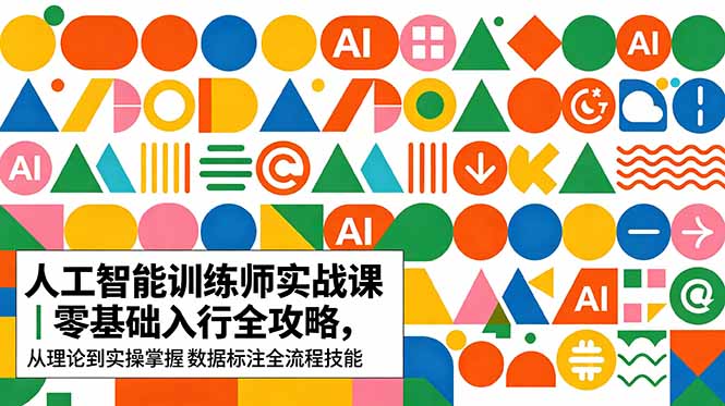 （18632期）AI人工智能 训练师实战课｜零基础入行全攻略，从理论到实操掌握数据标注全流程技能-小二项目网