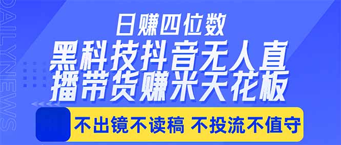 （18320期）日入四位数！！最新黑科技抖音无人直播带货赚钱天花板，不出镜，不读稿，不投流，不值守，手…-小二项目网