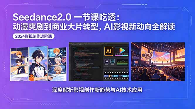 （18483期）Seedance2.0一节课吃透：动漫爽剧到商业大片转型，AI影视新动向全解读-小二项目网