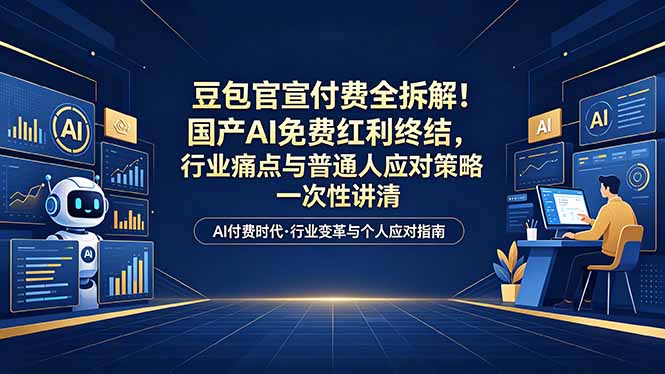 （18369期）付费文章：豆包官宣付费全拆解！国产AI免费红利终结，行业痛点与普通人应对策略一次性讲清-小二项目网