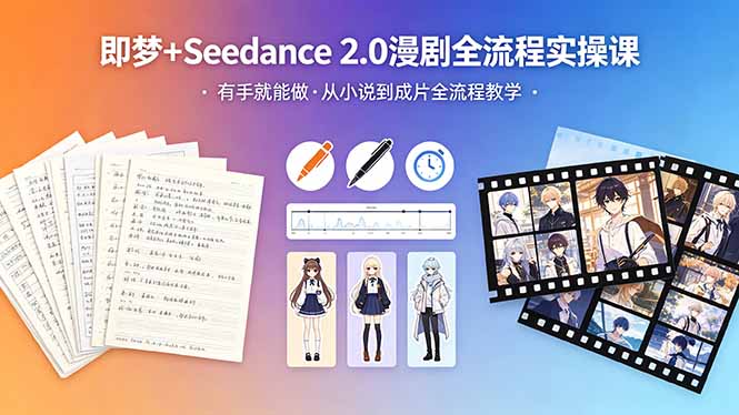（18358期）即梦+Seedance 2.0漫剧全流程实操课，有手就能做，从小说到成片全流程教学-小二项目网