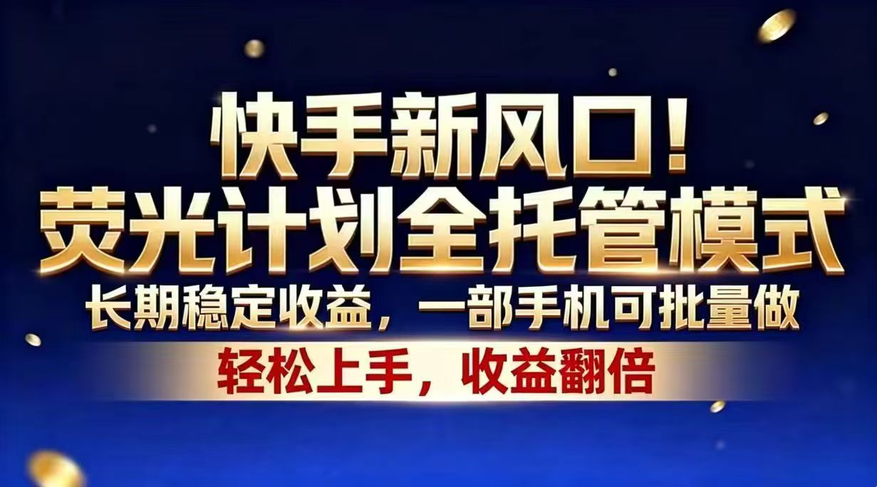 （18616期）快手新风口！荧光计划全托管模式，长期稳定收益，一部手机可批量做-小二项目网