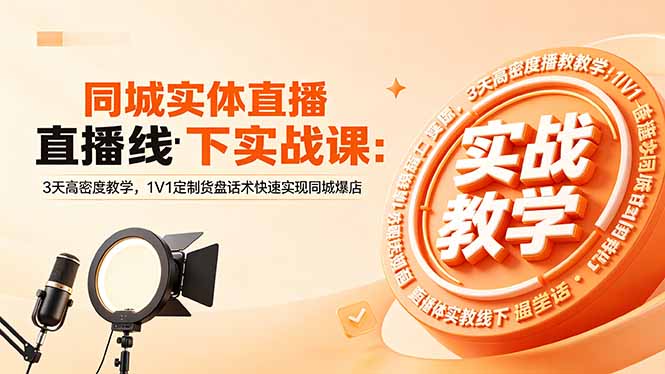 （18543期）同城实体直播线下实战课：3天高密度教学，1V1定制货盘话术快速实现同城爆店-小二项目网