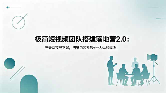 （18672期）极简短视频团队搭建落地营2.0：三天两夜线下课，四维内容罗盘+十大爆款模版-小二项目网