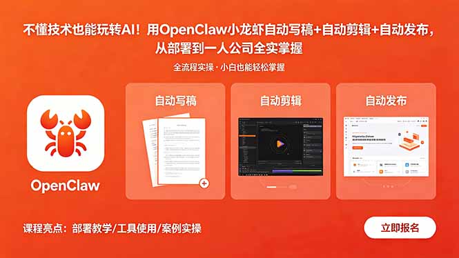（18487期）不懂技术也能玩转AI！用OpenClaw小龙虾自动写稿+自动剪辑+自动发布，从部署到一人公司全实操-小二项目网