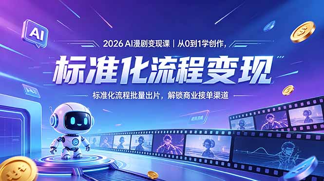 （18643期）2026AI漫剧变现课｜从0到1学创作，标准化流程批量出片，解锁商业接单渠道-小二项目网