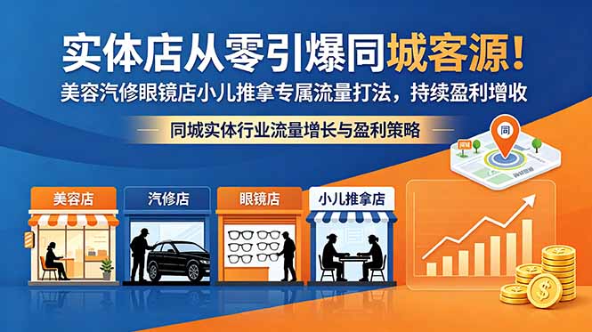 （18592期）实体店从零引爆同城客源！美容汽修眼镜店小儿推拿专属流量打法，持续盈利增收-小二项目网