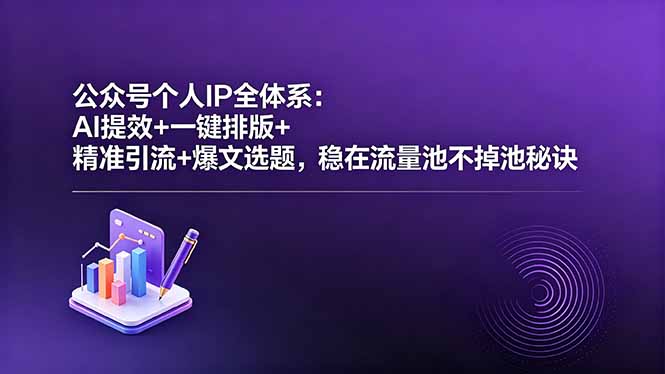 （18528期）公众号个人IP全体系：AI提效+一键排版+精准引流+爆文选题，稳在流量池不掉池秘诀-小二项目网