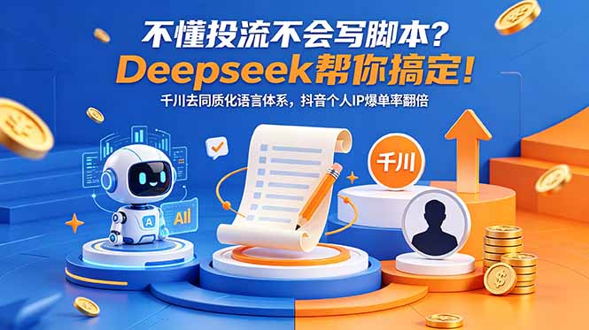 （18625期）不懂投流不会写脚本？Deepseek帮你搞定！千川去同质化语言体系，抖音个人IP爆单率翻倍-小二项目网