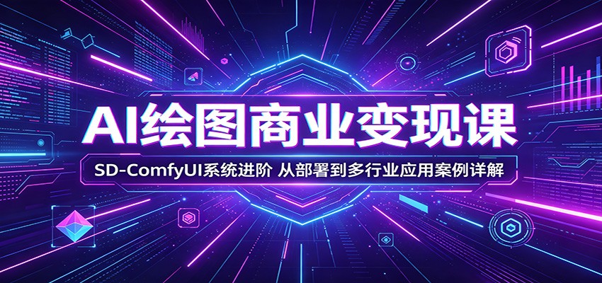 AI绘图商业变现课：SD-ComfyUI系统进阶，从部署到多行业应用案例详解-小二项目网