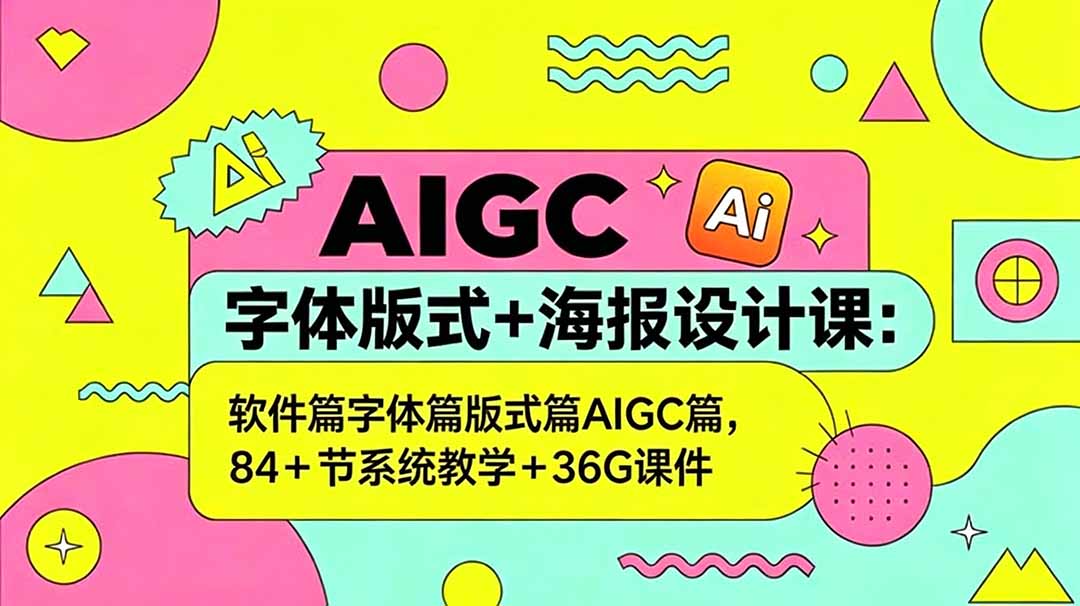 （18665期）AIGC字体版式+海报设计课：软件篇字体篇版式篇AIGC篇，系统教学+36G课件-小二项目网