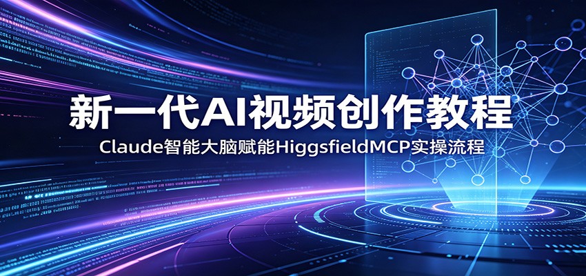 新一代AI视频创作教程：Claude智能大脑赋能，HiggsfieldMCP实操流程-小二项目网
