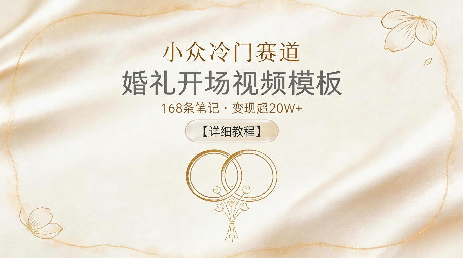 小众冷门赛道，婚礼开场视频模板，168条笔记，变现超20W+【详细教程】-小二项目网