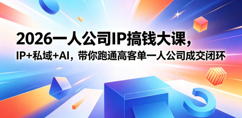 2026一人公司IP搞钱大课扬州站，IP+私域+AI，带你跑通高客单一人公司成交闭环（5.15-16-17）-小二项目网