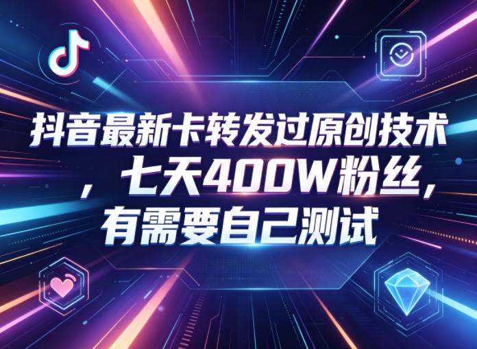 抖音最新卡转发过原创技术，七天400W粉丝，有需要自己测试-小二项目网