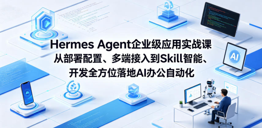 Hermes Agent企业级应用实战课从部署配置、多端接入到Skill智能开发全方位落地AI办公自动化-小二项目网