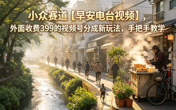 小众赛道【早安电台视频】，外面收费399的视频号分成新玩法，手把手教学-小二项目网