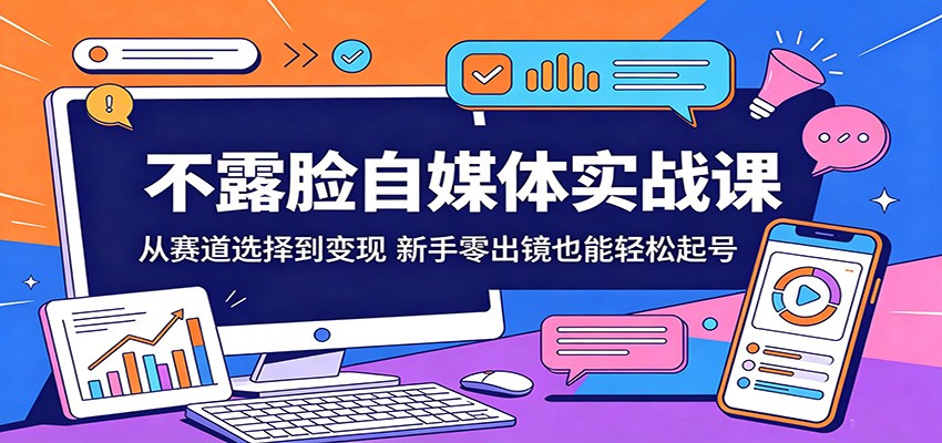 不露脸自媒体实战课：从赛道选择到变现，新手零出镜也能轻松起号-小二项目网