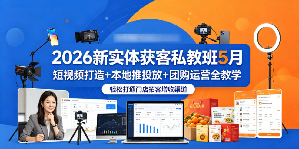 2026新实体获客私教班5月，短视频打造+本地推投放+团购运营全教学，轻松打通门店拓客增收渠道-小二项目网