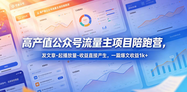 高产值公众号流量主项目陪跑营，发文章-起播放量-收益直接产生，一篇爆文收益1k+-小二项目网
