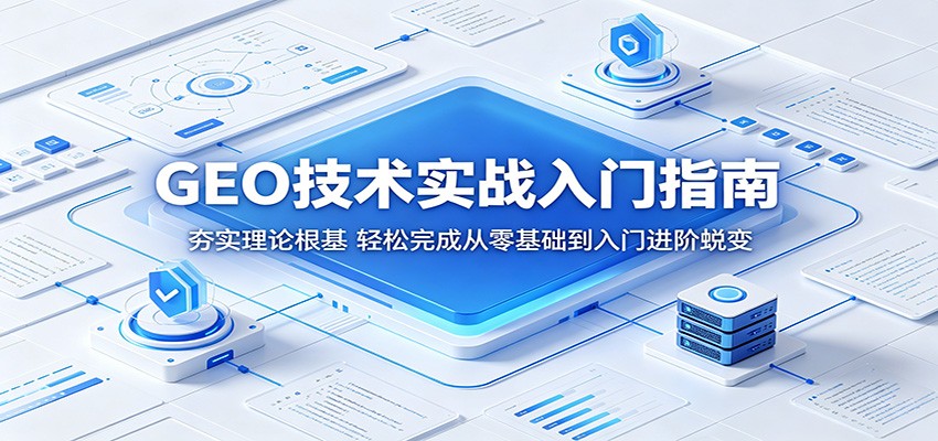 GEO技术实战入门指南：夯实理论根基，轻松完成从零基础到入门进阶蜕变-小二项目网
