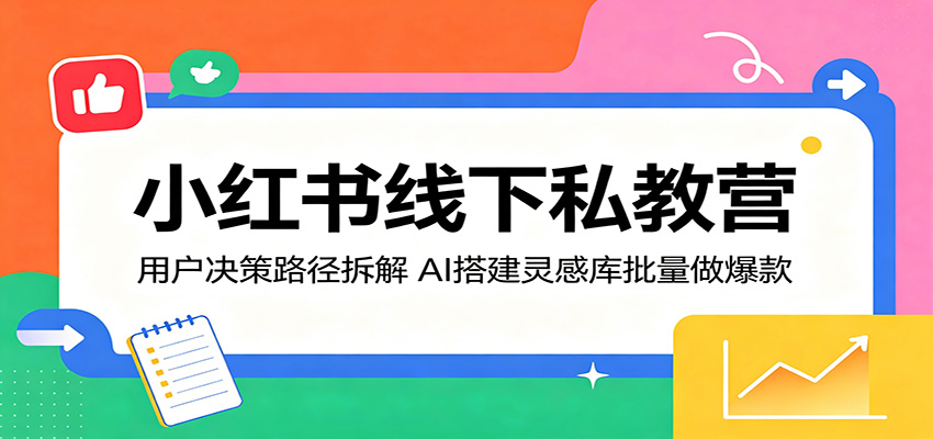 小红书线下私教营：用户决策路径拆解，AI搭建灵感库批量做爆款-小二项目网