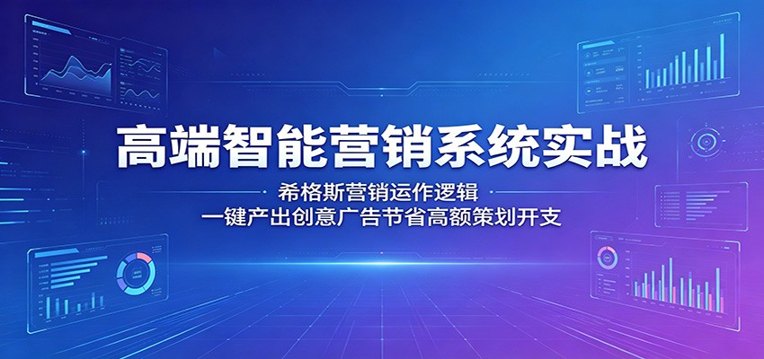 高端智能营销系统实战：希格斯营销运作逻辑，一键产出创意广告节省高额策划开支-小二项目网