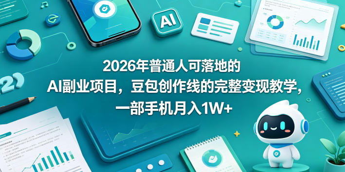 2026年普通人可落地的AI副业项目，豆包创作线的完整变现教学，一部手机月入1W+-小二项目网