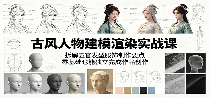 古风人物建模渲染实战课：拆解五官发型服饰制作要点，零基础也能独立完成作品创作-小二项目网
