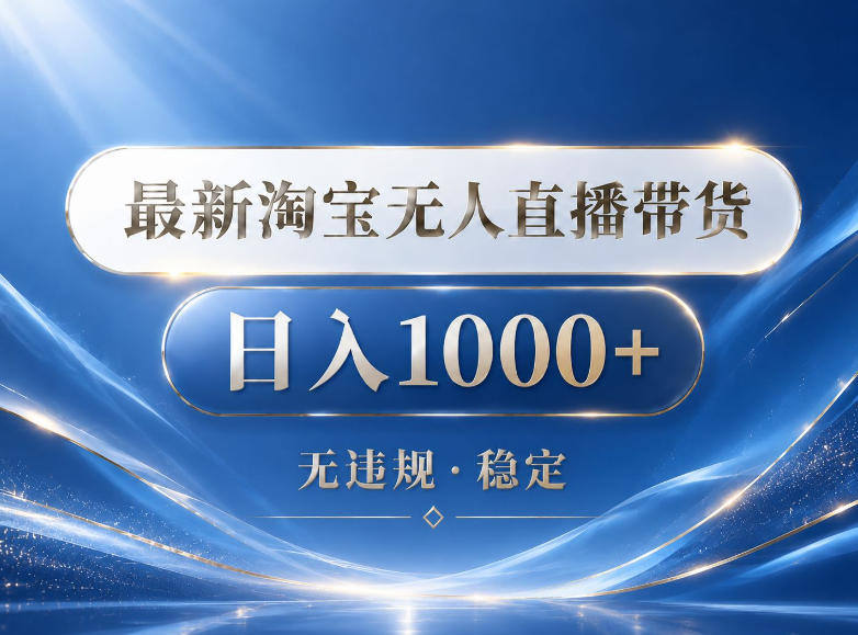 2026最新淘宝无人直播带货15.0，24小时自动直播自动出单，单设备日入1000，让你睡觉都在进账【揭秘】-小二项目网